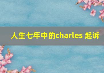 人生七年中的charles 起诉